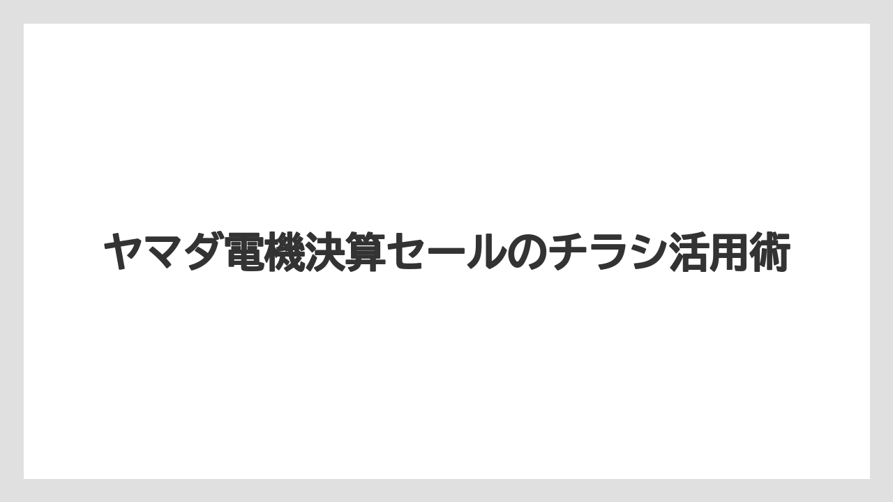 ヤマダ電機決算セールのチラシ活用術