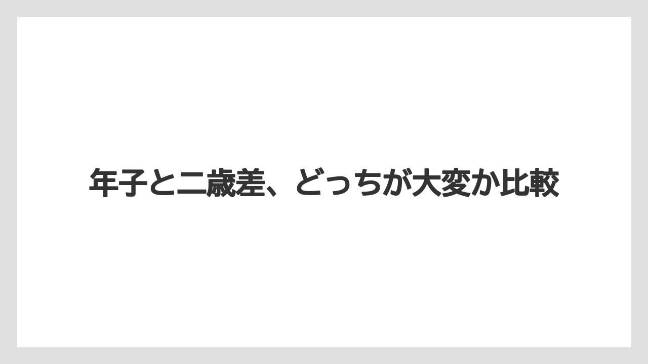 年子と二歳差、どっちが大変か比較