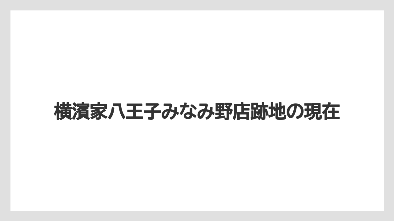 横濱家八王子みなみ野店跡地の現在