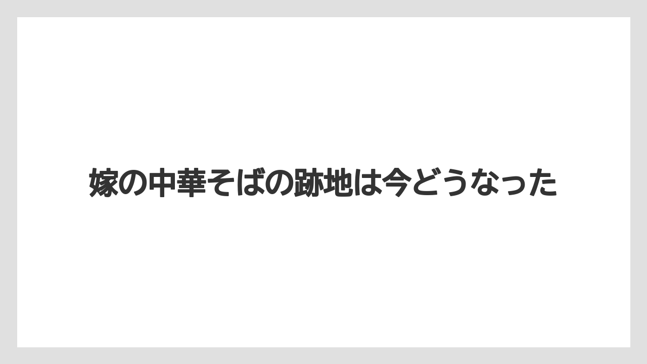 嫁の中華そばの跡地は今どうなった