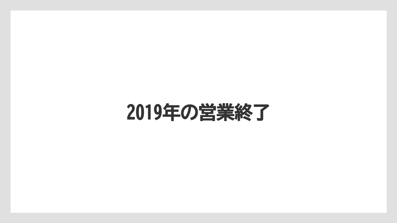 2019年の営業終了