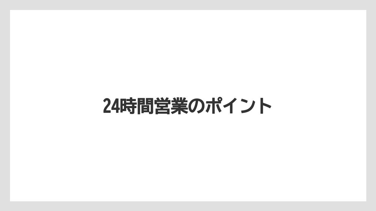 24時間営業のポイント