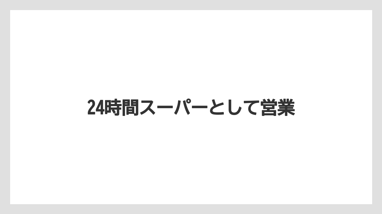24時間スーパーとして営業