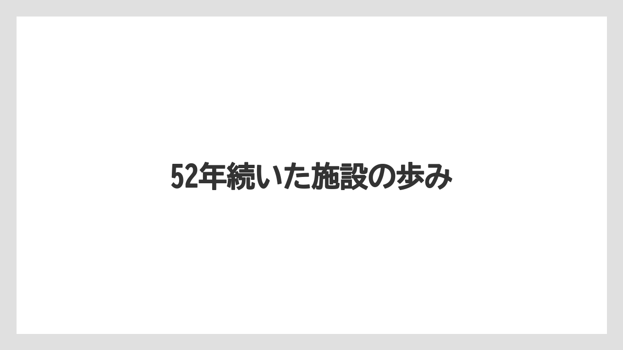 52年続いた施設の歩み