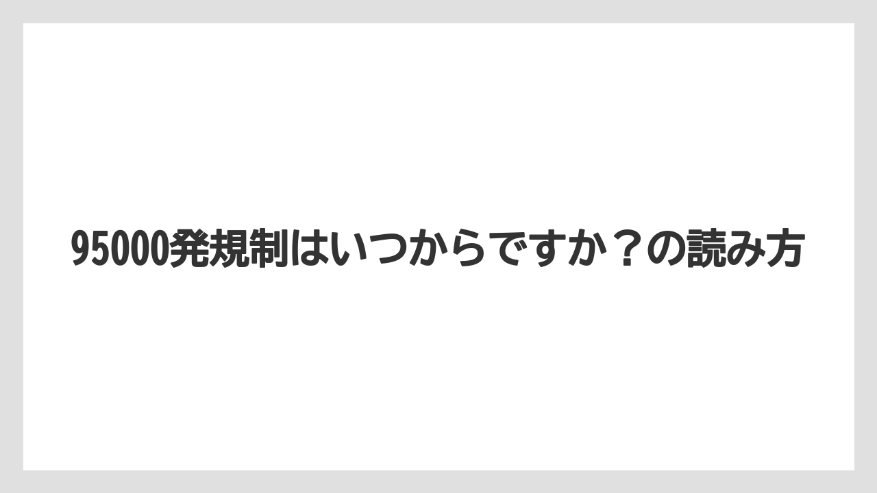 95000発規制はいつからですか？の読み方