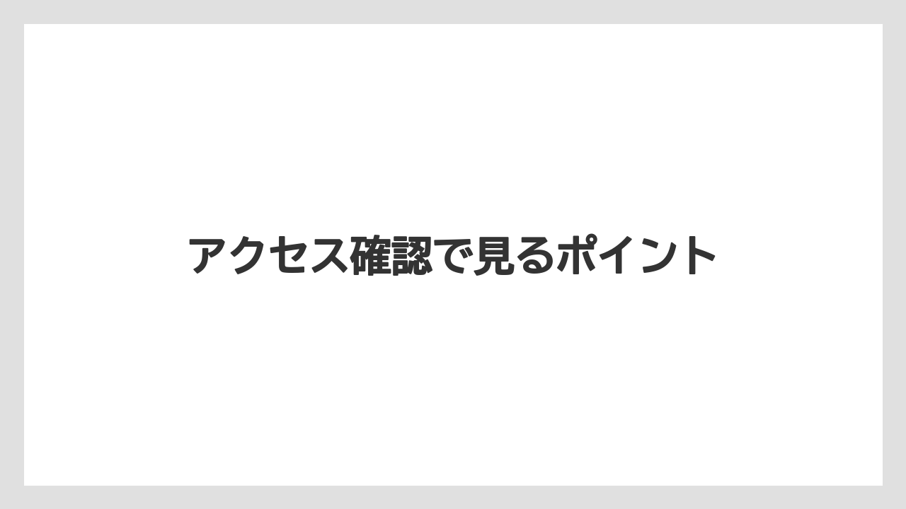 アクセス確認で見るポイント