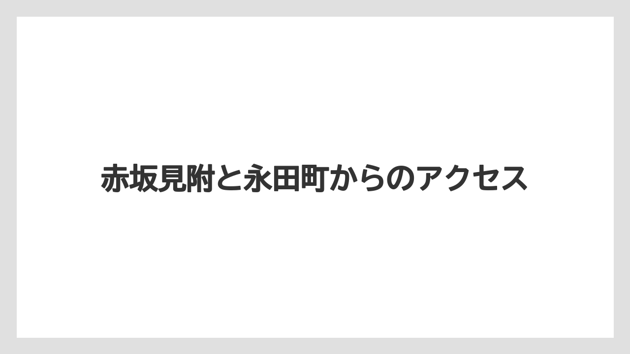 赤坂見附と永田町からのアクセス