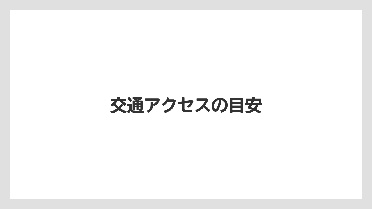 交通アクセスの目安