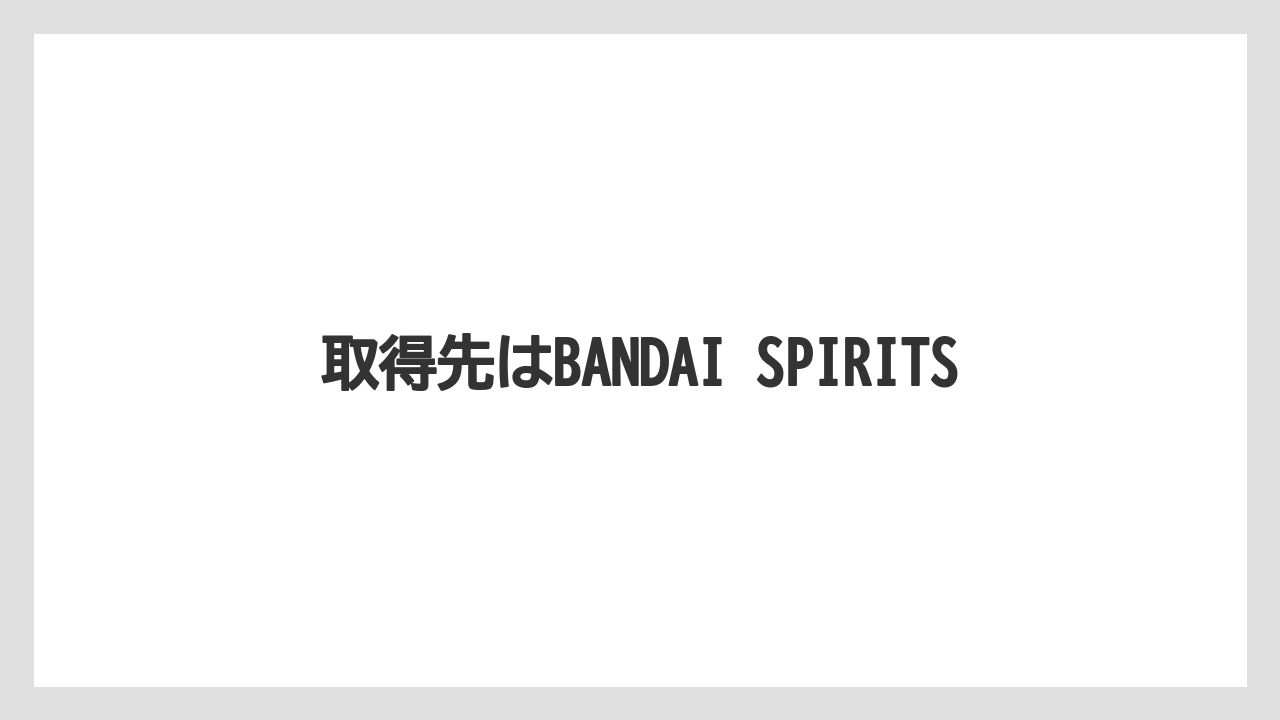 取得先はBANDAI SPIRITS