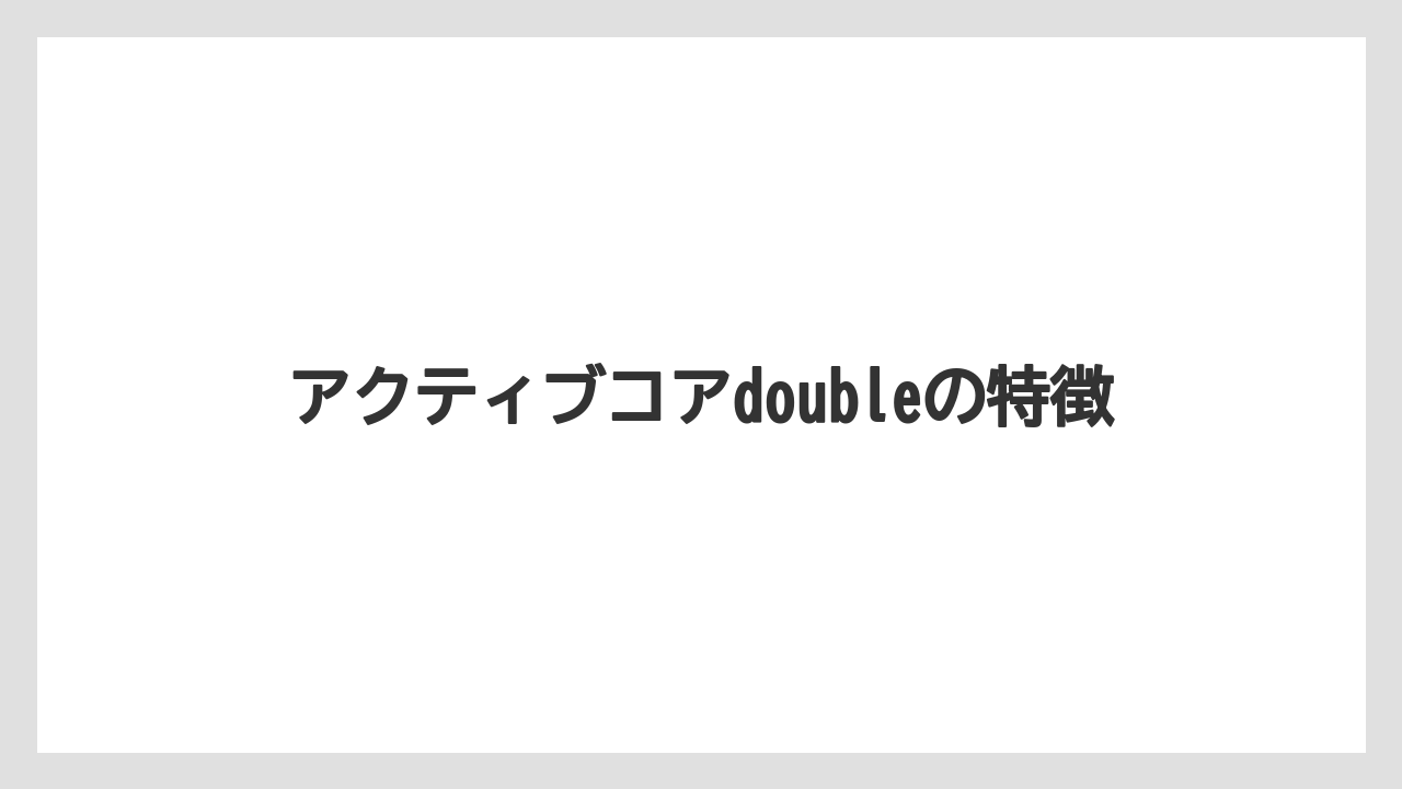 アクティブコアdoubleの特徴