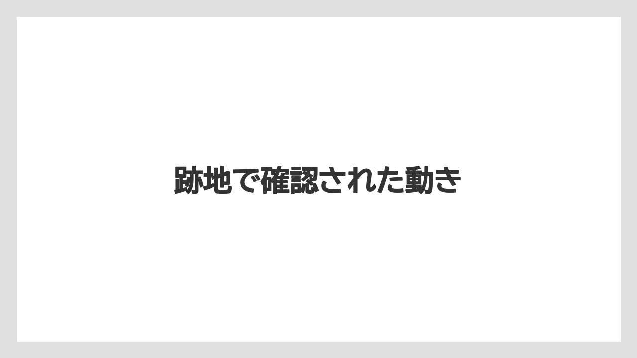 跡地で確認された動き