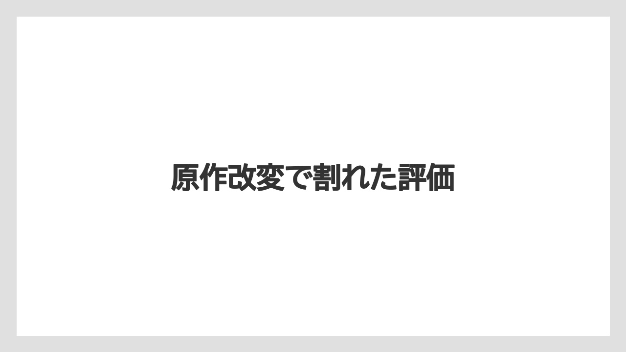 原作改変で割れた評価