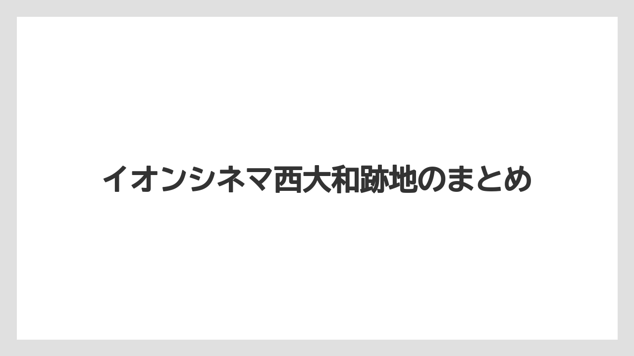 イオンシネマ西大和跡地のまとめ