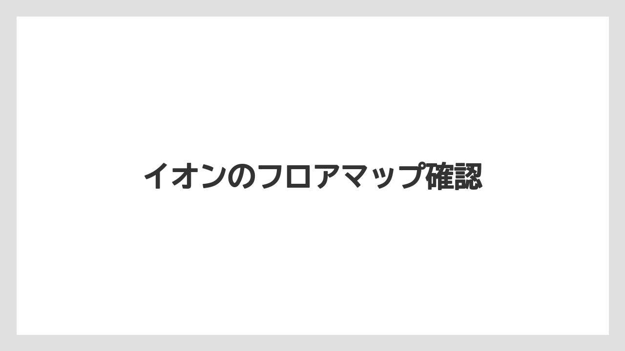 イオンのフロアマップ確認