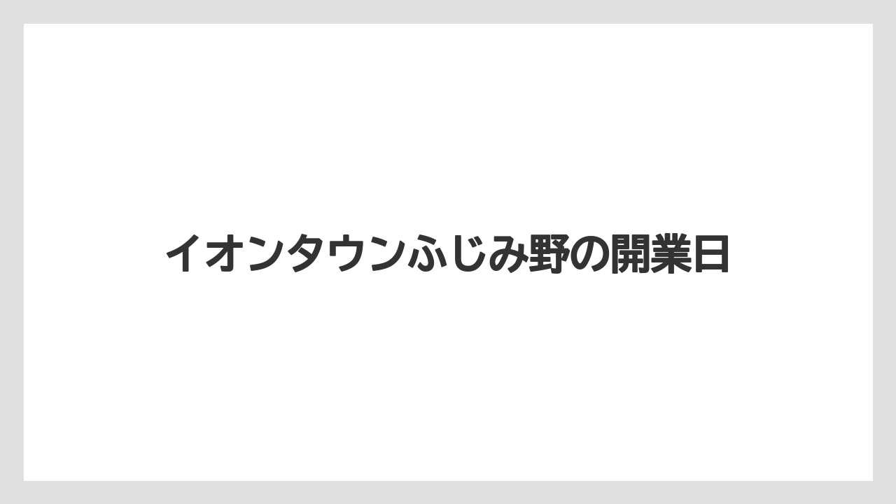 イオンタウンふじみ野の開業日
