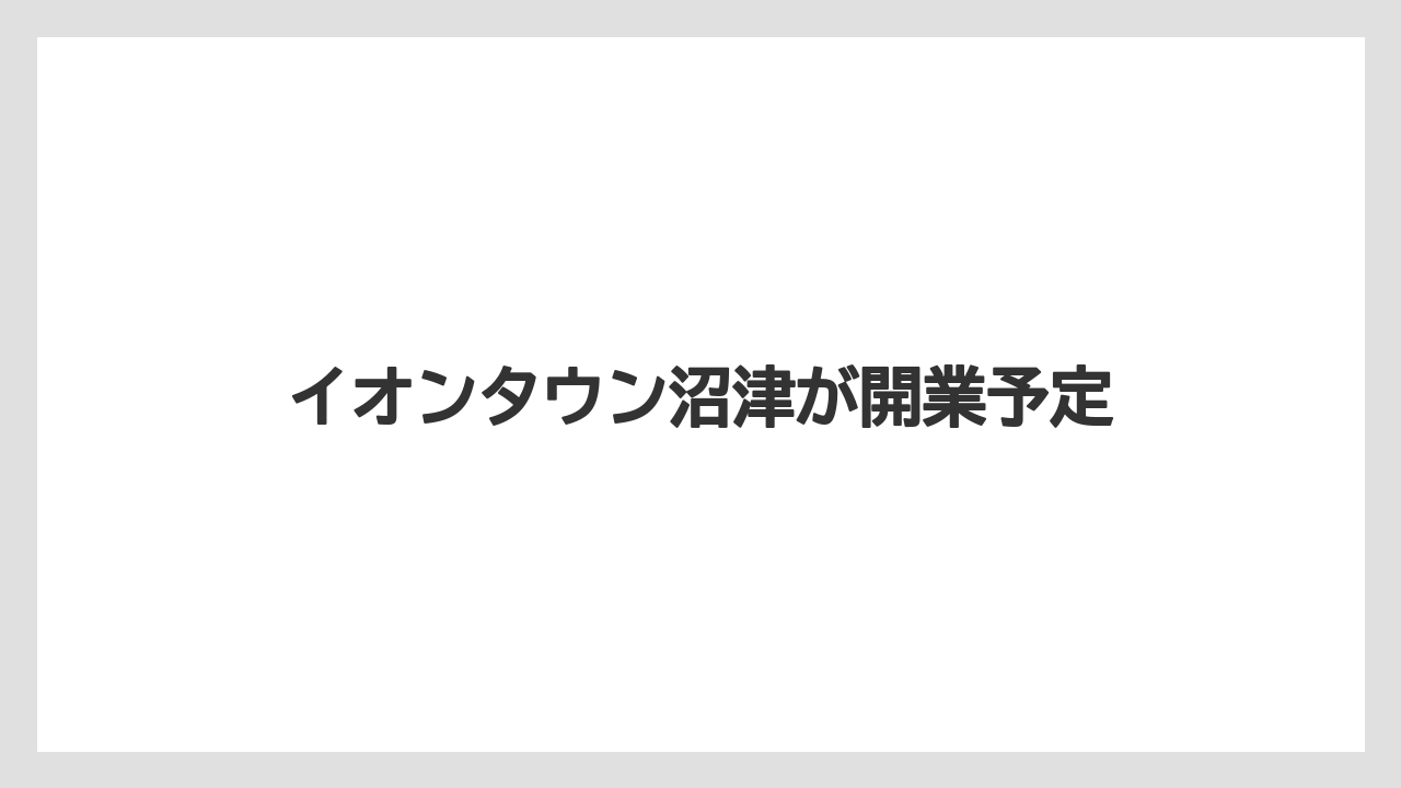 イオンタウン沼津が開業予定