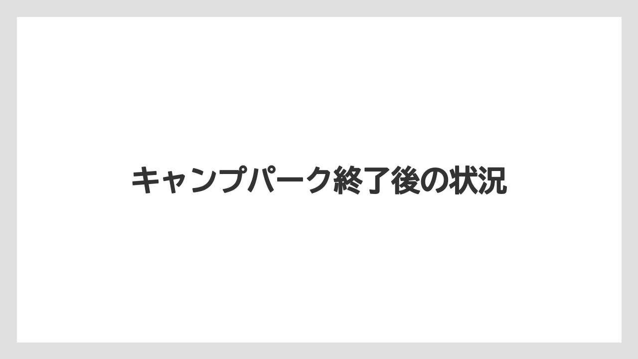 キャンプパーク終了後の状況