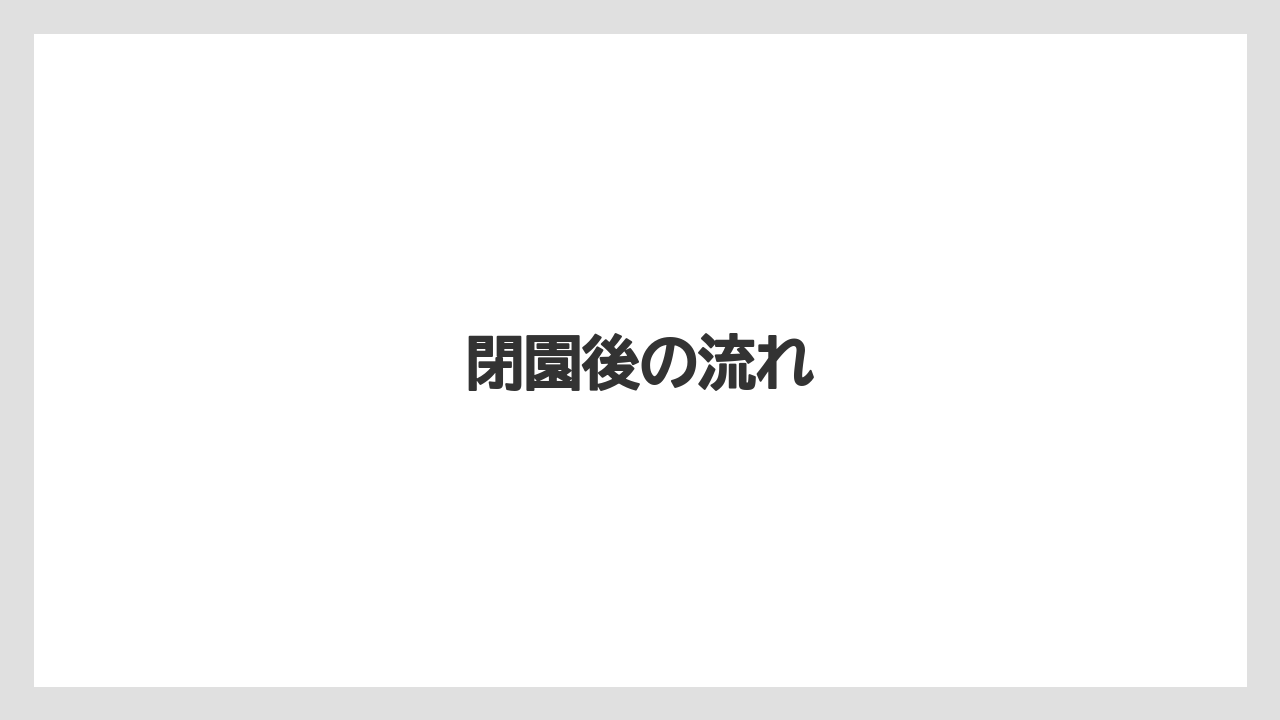 閉園後の流れ