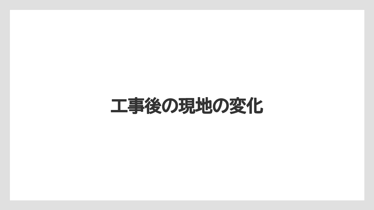 工事後の現地の変化
