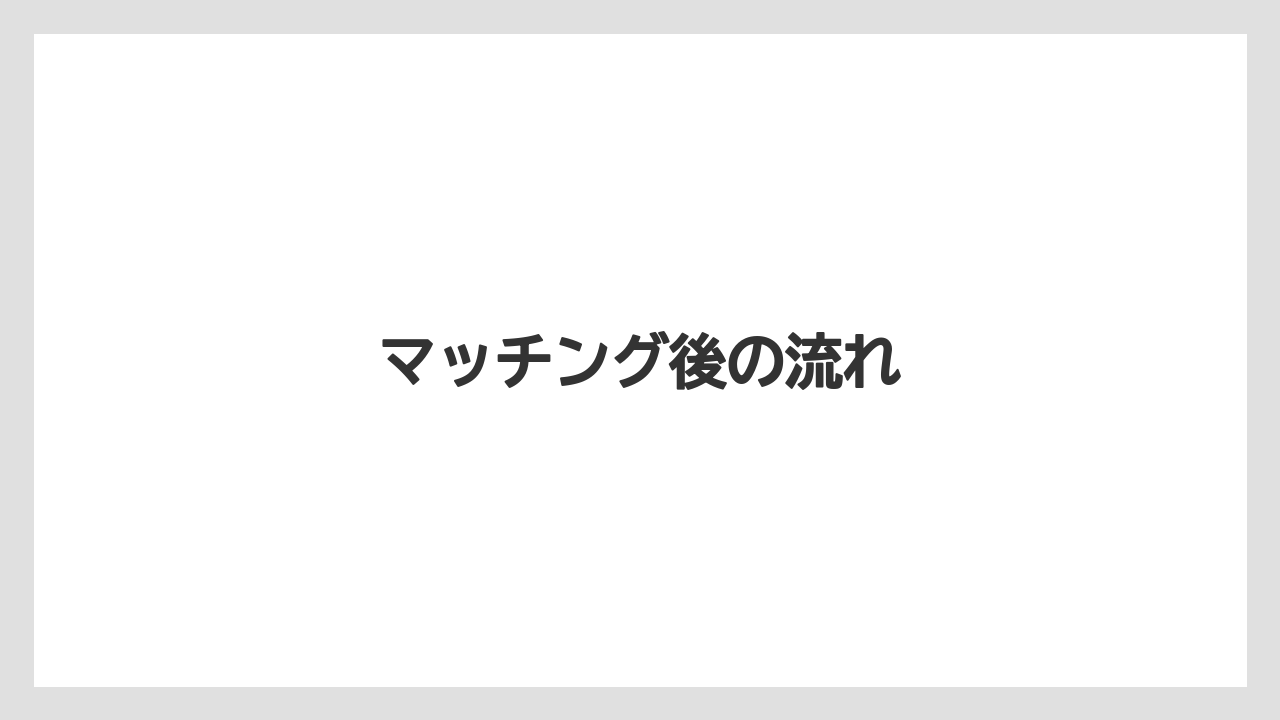 マッチング後の流れ