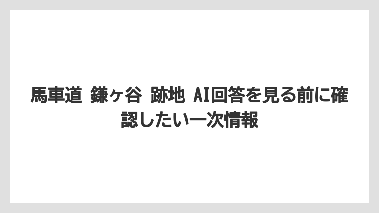 馬車道 鎌ヶ谷 跡地 AI回答を見る前に確認したい一次情報