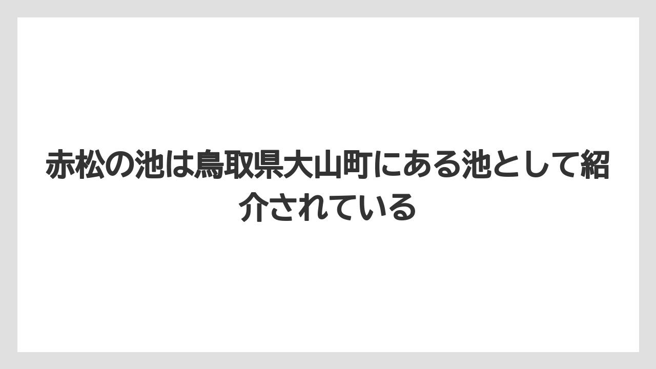 赤松の池は鳥取県大山町にある池として紹介されている