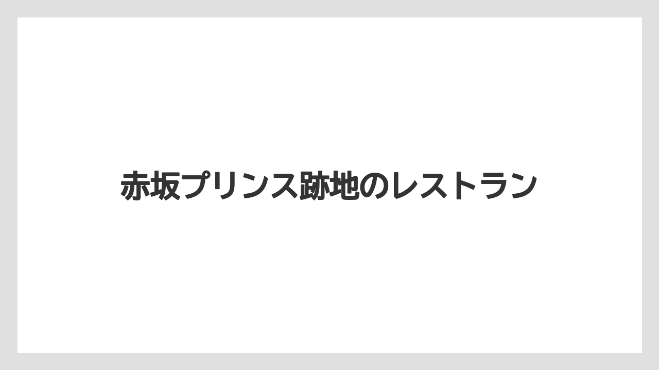 赤坂プリンス跡地のレストラン