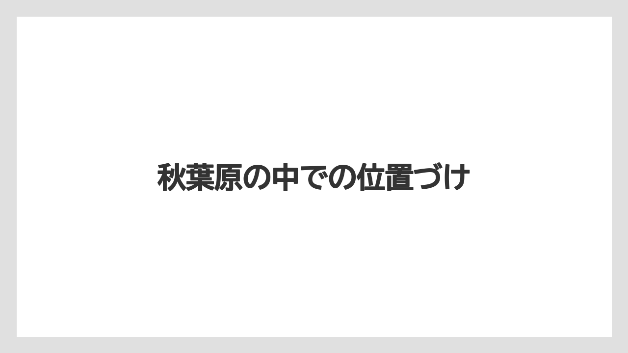 秋葉原の中での位置づけ