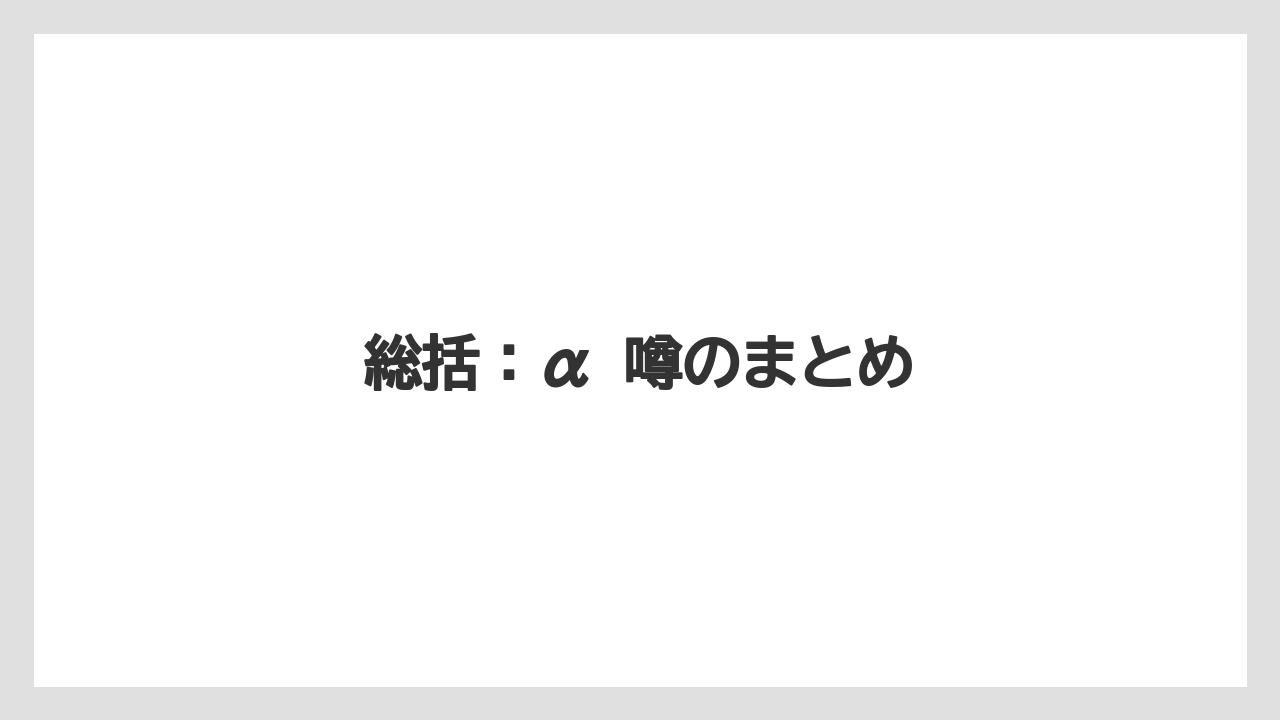 総括：α 噂のまとめ