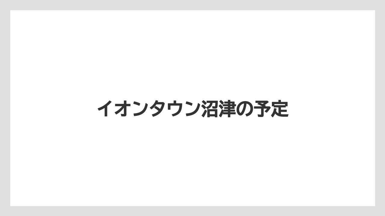 イオンタウン沼津の予定