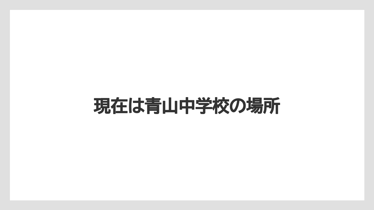 現在は青山中学校の場所