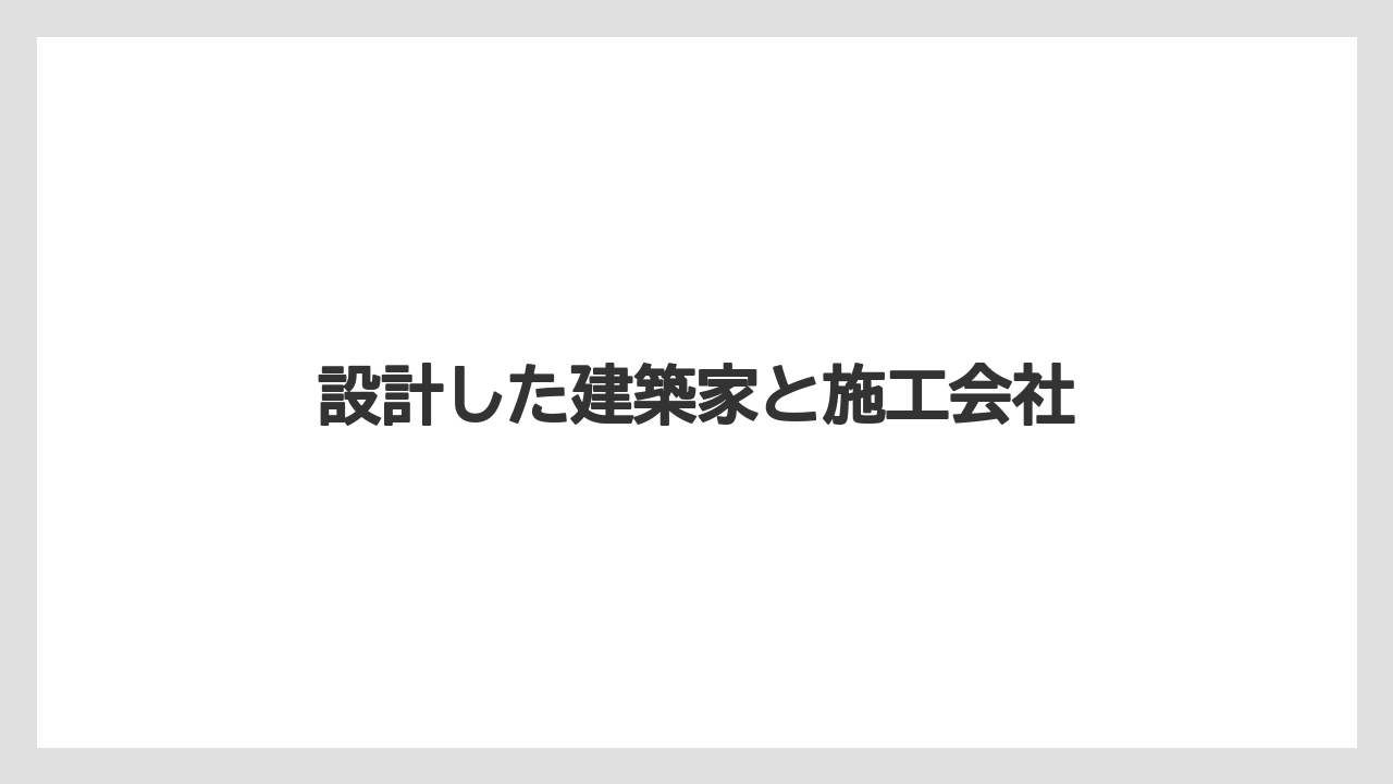 設計した建築家と施工会社