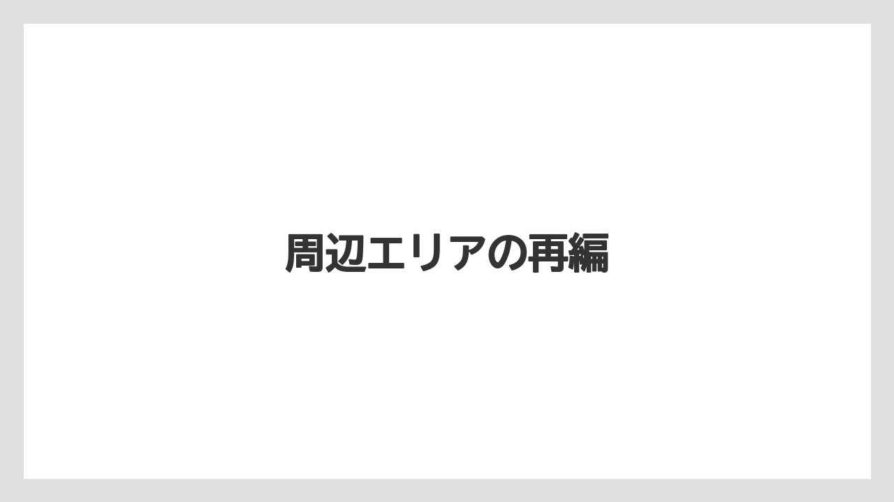 周辺エリアの再編