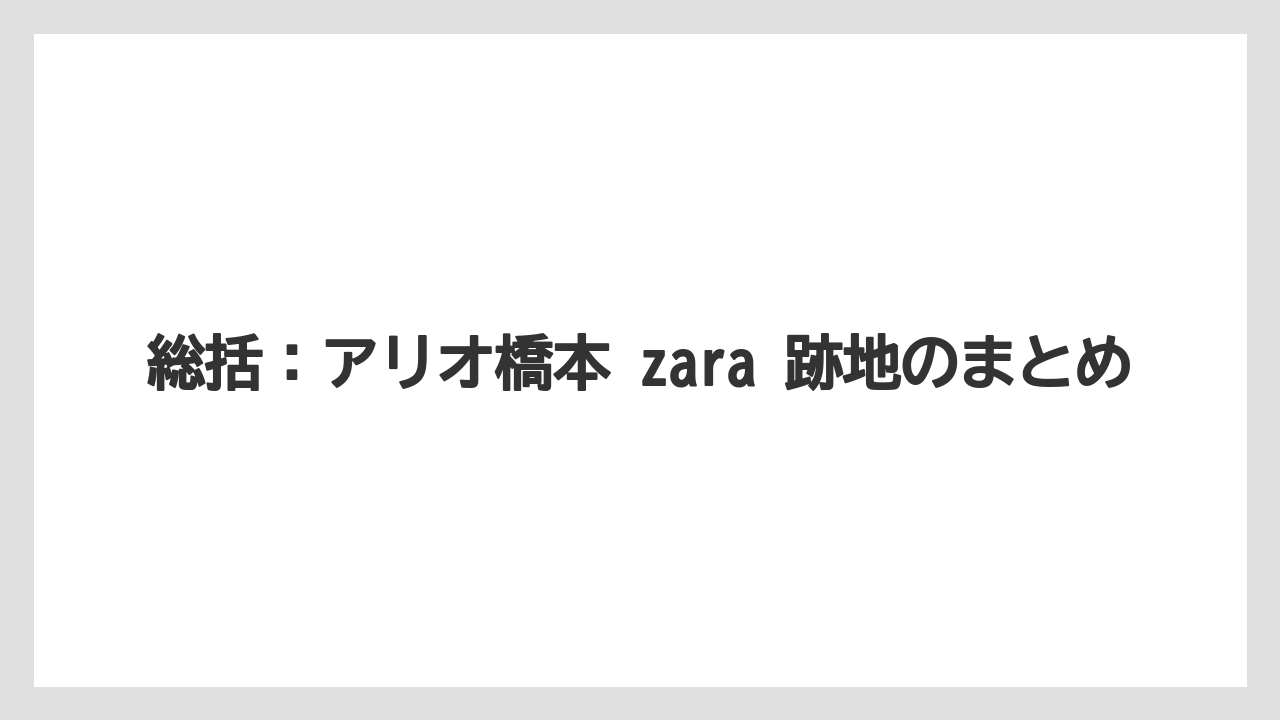 総括：アリオ橋本 zara 跡地のまとめ