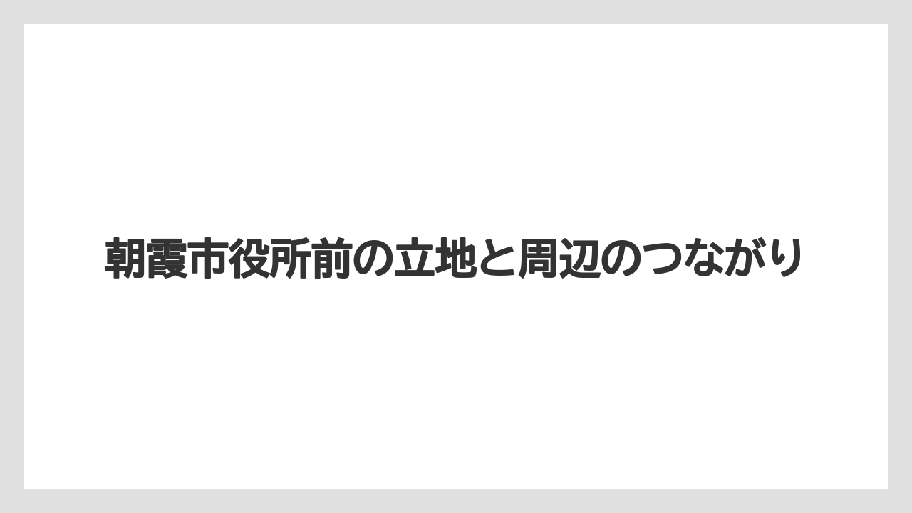 朝霞市役所前の立地と周辺のつながり