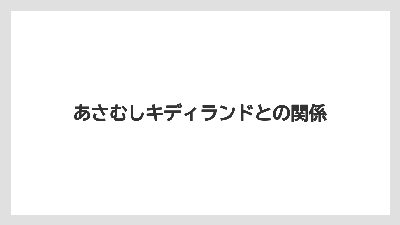 あさむしキディランドとの関係
