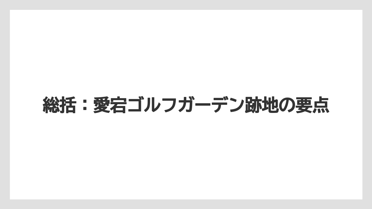 総括：愛宕ゴルフガーデン跡地の要点