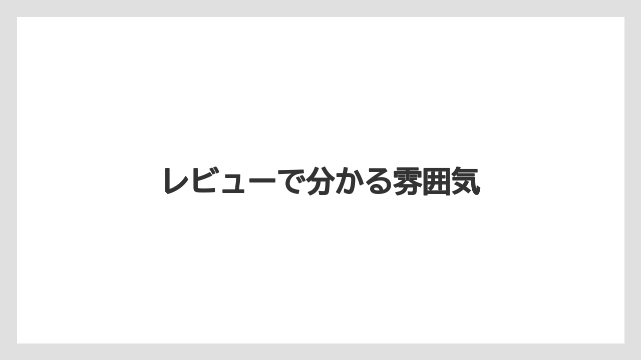 レビューで分かる雰囲気