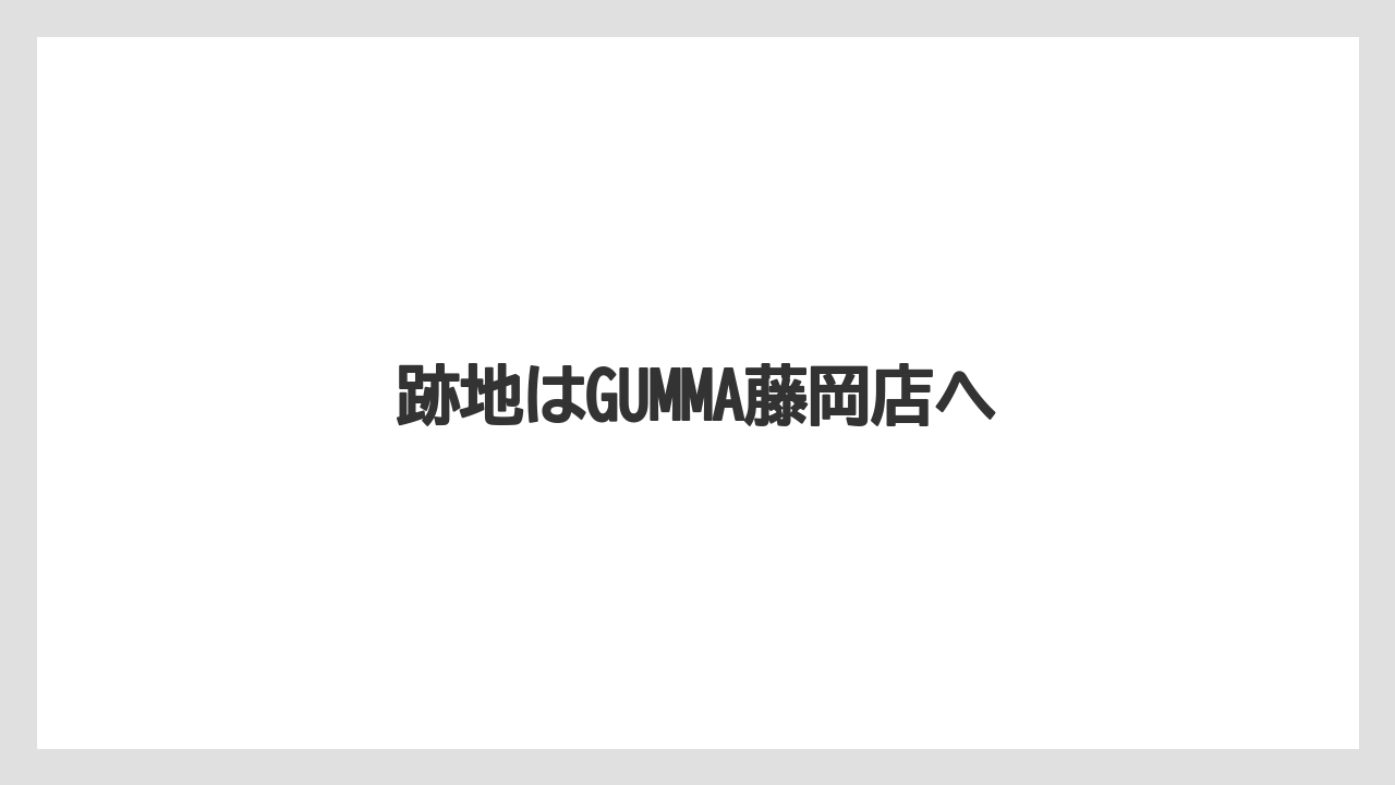 跡地はGUMMA藤岡店へ