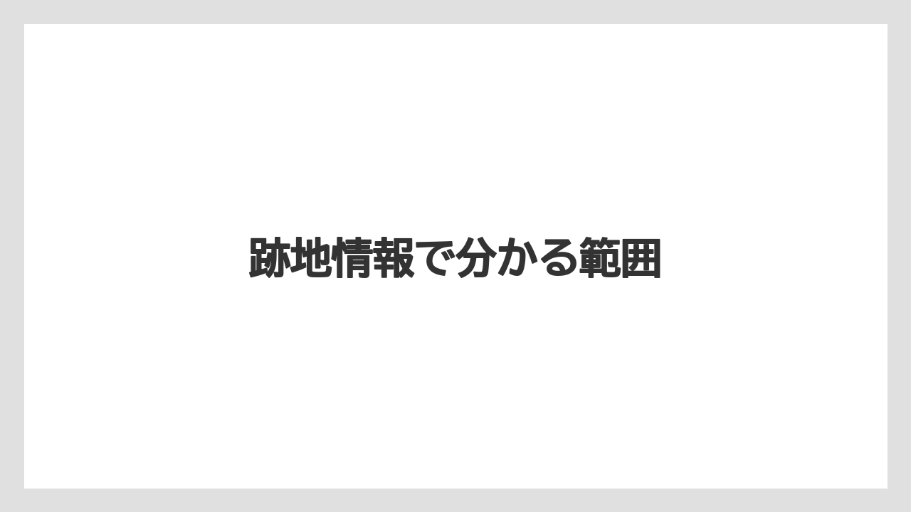 跡地情報で分かる範囲