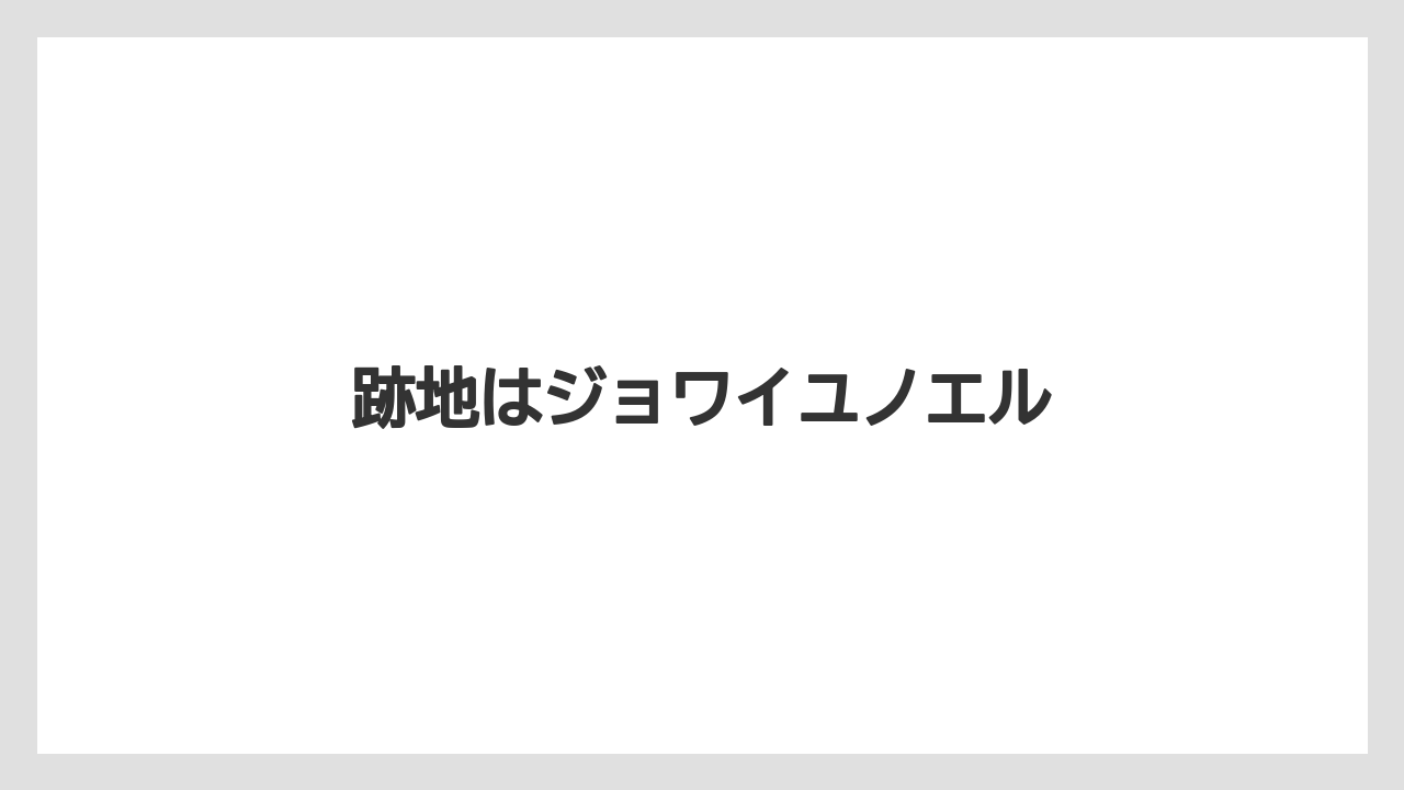 跡地はジョワイユノエル