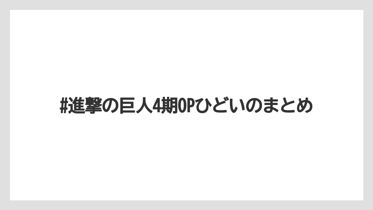 #進撃の巨人4期OPひどいのまとめ