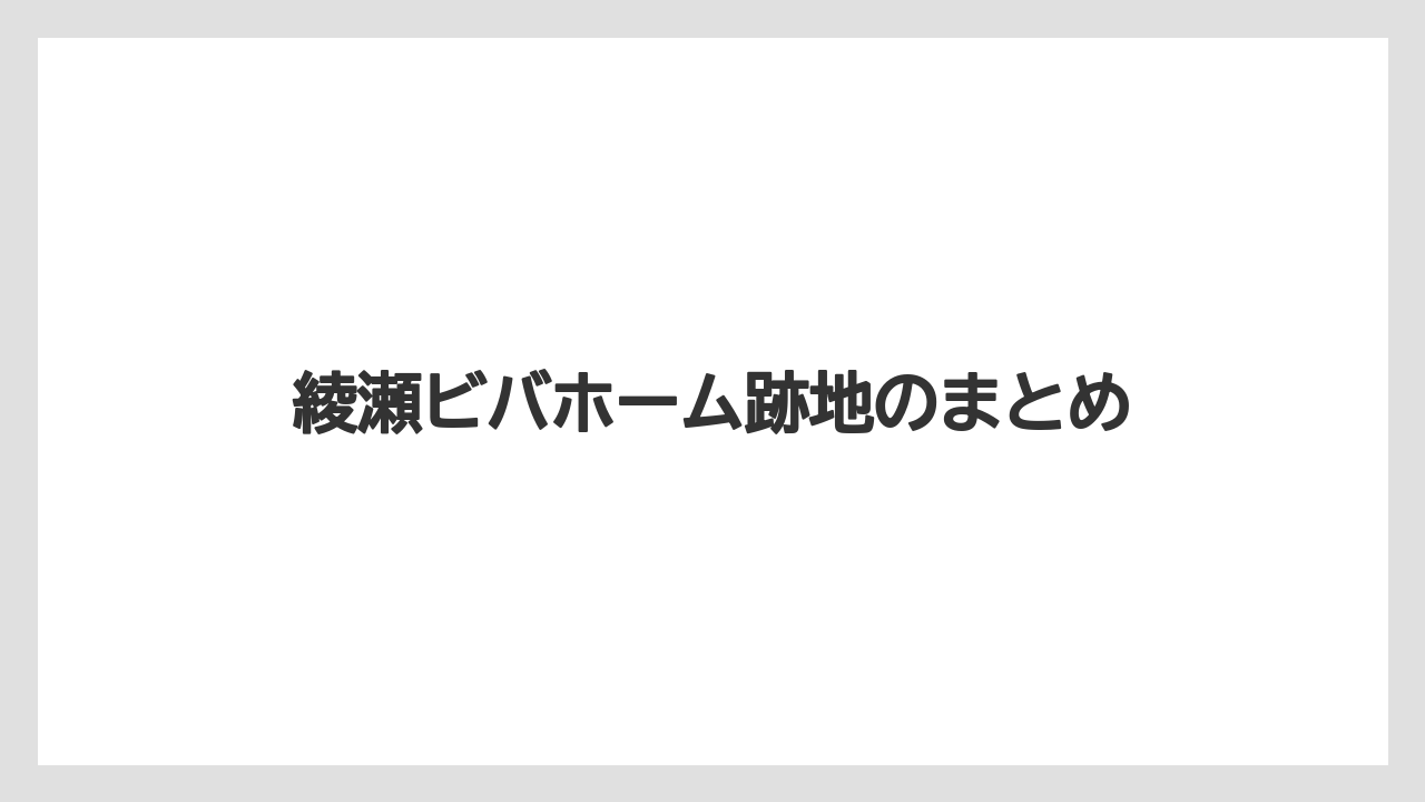綾瀬ビバホーム跡地のまとめ