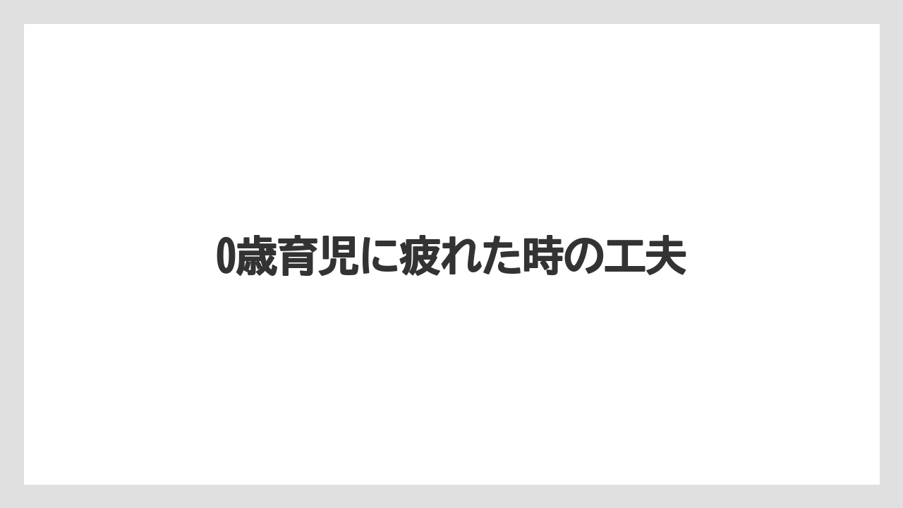 0歳育児に疲れた時の工夫