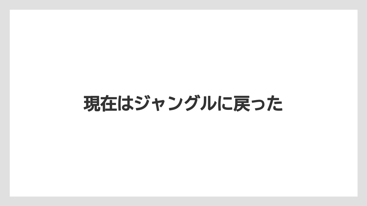 現在はジャングルに戻った