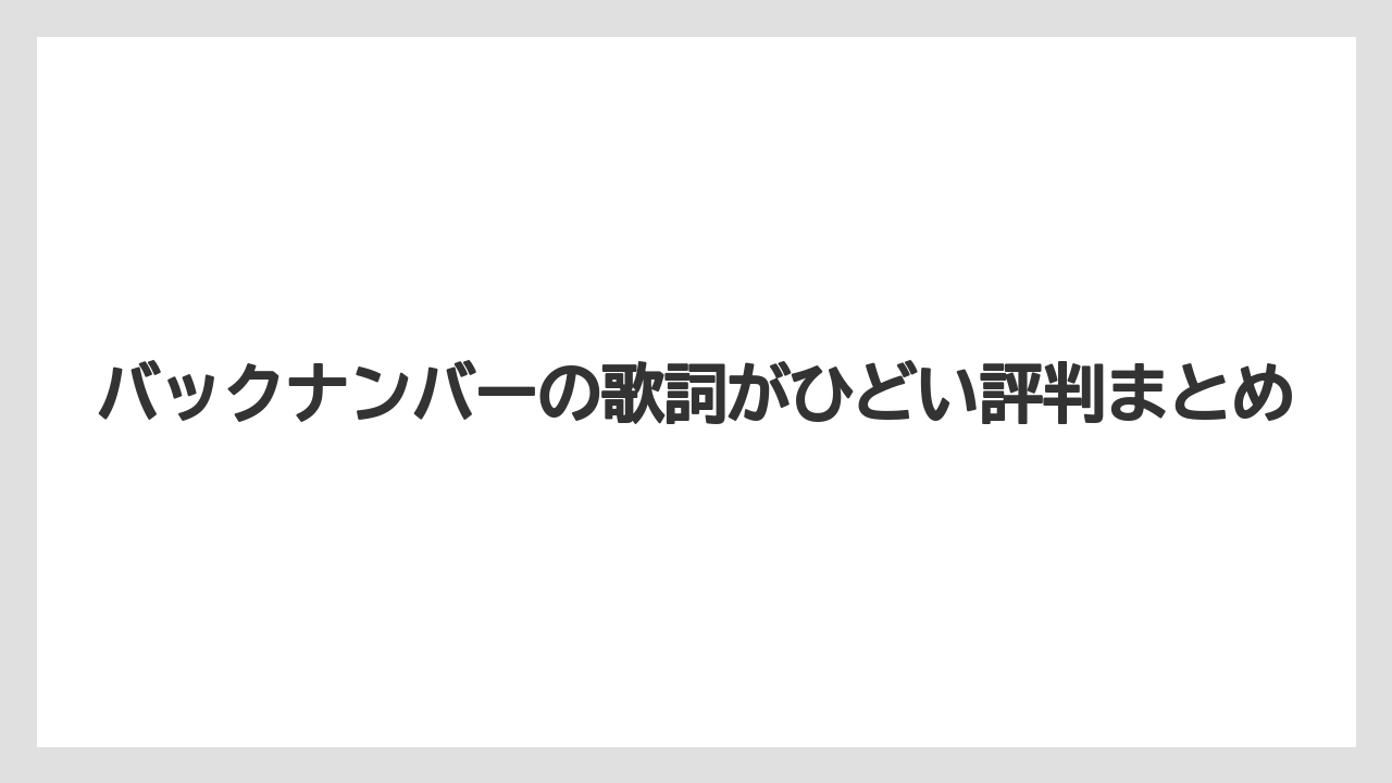 バックナンバーの歌詞がひどい評判まとめ