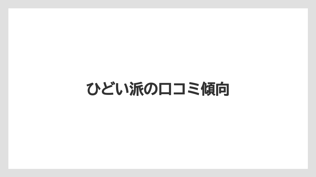 ひどい派の口コミ傾向