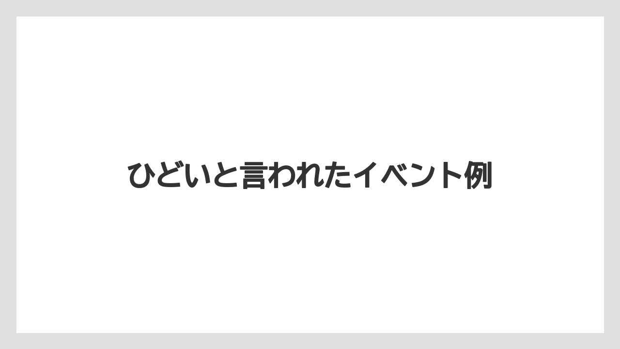 ひどいと言われたイベント例
