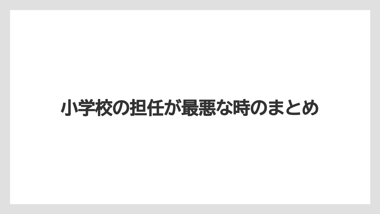 小学校の担任が最悪な時のまとめ
