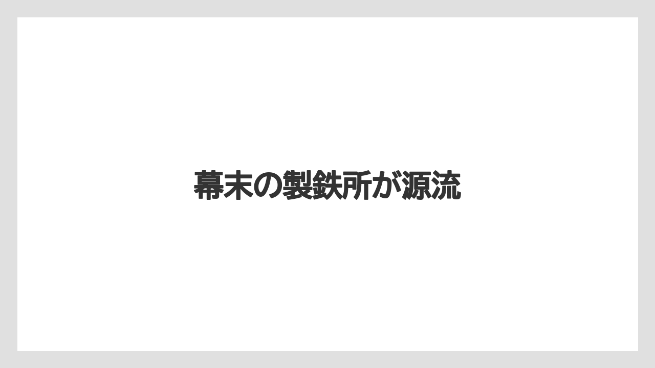 幕末の製鉄所が源流